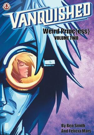 Vanquished: Weird Princ{ess} - Volume 2 by Ben Smith, Felicia Mars