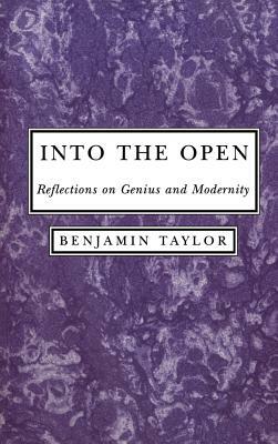 Into the Open: Reflections on Genius and Modernity by Benjamin Taylor