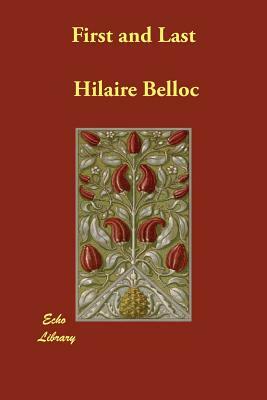 First and Last by Hilaire Belloc, Hillaire Belloc
