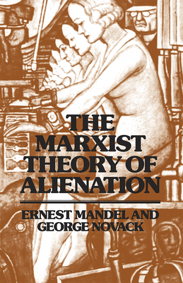 The Marxist Theory of Alienation by Ernest Mandel, George Novack
