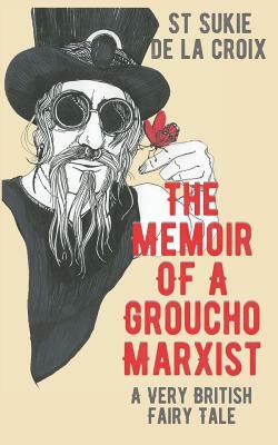 The Memoir of a Groucho Marxist: A Very British Fairy Tale by St. Sukie de la Croix