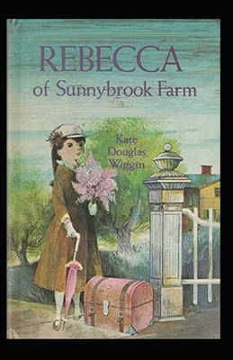 Rebecca of Sunnybrook Farm Illustrated by Kate Douglas Wiggin