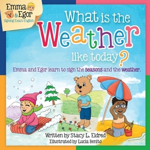 What is the Weather Like Today?: Emma and Egor Learn to Sign the Seasons and the Weather by Stacy L. Eldred