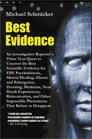 Best Evidence: An Investigative Reporter's Three-Year Quest to Uncover the Best Scientific Evidence for ESP, Psychokinesis, Mental He by Michael Schmicker