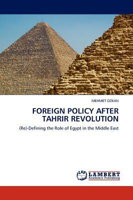 Foreign Policy After Tahrir Revolution by Mehmet Ozkan