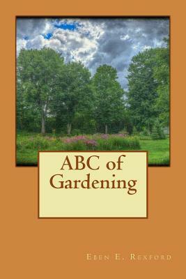 ABC of Gardening by Eben E. Rexford