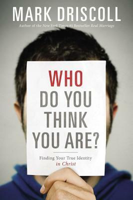 Who Do You Think You Are?: Finding Your True Identity in Christ by Mark Driscoll