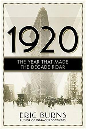 1920: The Year that Made the Decade Roar by Eric Burns