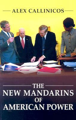 The New Mandarins of American Power: The Bush Administration's Plans for the World by Alex Callinicos