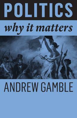 Politics: Why It Matters by Andrew Gamble