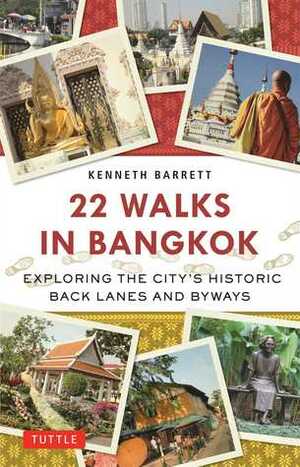 22 Walks in Bangkok: Exploring the City's Historic Back Lanes and Byways by Kenneth Barrett