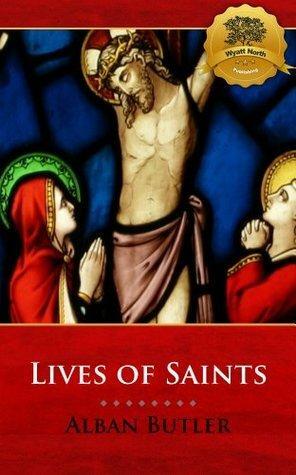 Lives of Saints - Enhanced by Alban Butler, Alban Butler, Wyatt North, Bieber Publishing, Michael J. Walsh