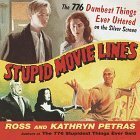 Stupid Movie Lines: The 776 Dumbest Things Ever Uttered on the Silver Screen by Kathryn Petras, Ross Petras