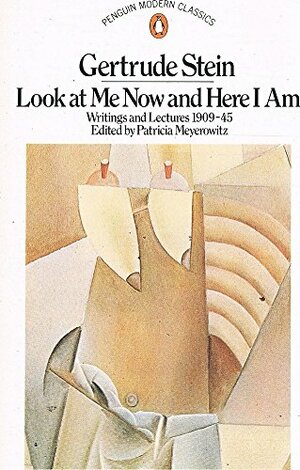 Look at Me Now and Here I Am: Writings and Lectures 1909-1945 by Elizabeth Sprigge, Patricia Meyerowitz, Gertrude Stein