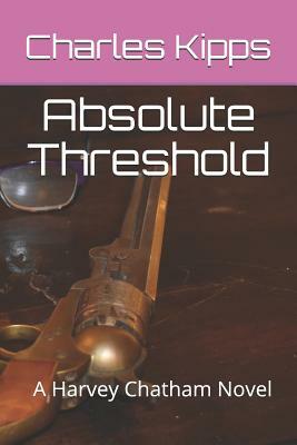 Absolute Threshold: A Harvey Chatham Novel by Charles Kipps