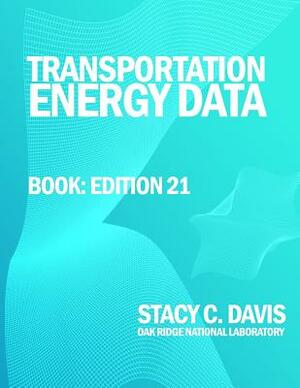 Transportation Energy Data Book: Edition 21 by U. S. Department of Energy