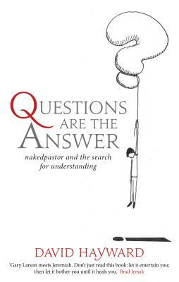 Questions Are the Answer: Nakedpastor and the Search for Understanding by David Hayward