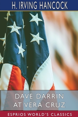 Dave Darrin at Vera Cruz (Esprios Classics) by H. Irving Hancock
