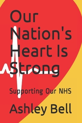 Our Nation's Heart Is Strong: Supporting Our NHS by Ashley Bell