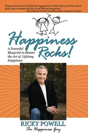 Happiness Rocks: A Powerful Blueprint to Master the Art of Lifelong Happiness by Ricky Powell