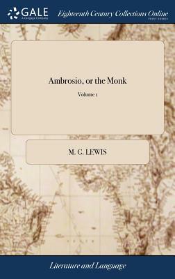 Ambrosio, or the Monk: A Romance. by M.G. Lewis, Esq. M.P. in Three Volumes. ... the Fourth Edition, with Considerable Additions and Alterati by M. G. Lewis