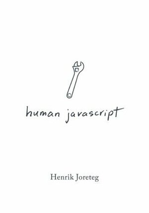 Human JavaScript by Jan Lehnardt, Jenn Turner, Amy Lynn Taylor, Henrik Joreteg