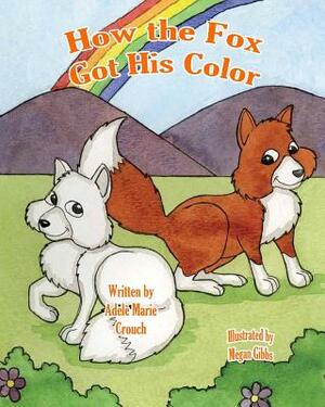 How the Fox Got His Color by Adele Marie Crouch