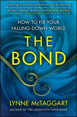 The Bond: How to Fix Your Falling-Down World by Lynne McTaggart