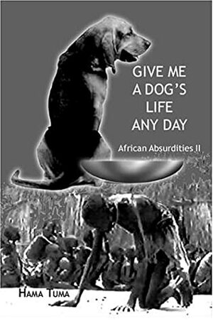 Give Me A Dog's Life Anyday: African Absurdities Ii by Hama Tuma