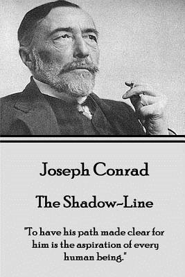 Joseph Conrad - The Shadow-Line: "To have his path made clear for him is the aspiration of every human being." by Joseph Conrad