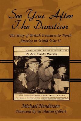 See You After the Duration: The Story of British Evacuees to North America in World War II by Michael Henderson