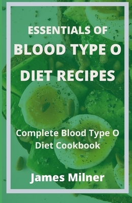 Essentials of Blood Type O Diet Recipes: Complete Blood Type O Diet Cookbook by James Milner