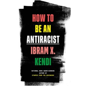 How to Be an Antiracist by Ibram X. Kendi