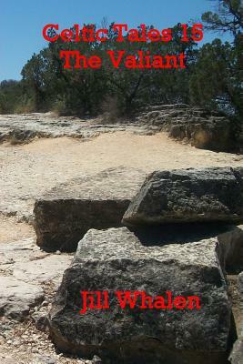 Celtic Tales 15, The Valiant by Jill Whalen