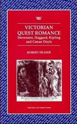 Victorian Quest Romance: Stevenson, Haggard, Kipling and Conan Doyle by Robert Fraser