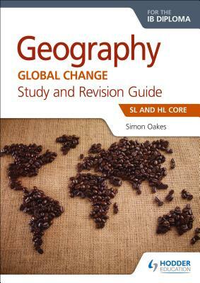 Geography for the Ib Diploma Study and Revision Guide SL Core: SL and Hl Core by Simon Oakes, Ann Broadbent