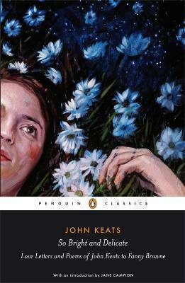 So Bright and Delicate: Love Letters And Poems Of John Keats To Fanny Brawne by John Keats