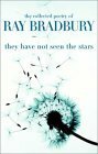 They Have Not Seen the Stars: The Collected Poetry of Ray Bradbury by Ray Bradbury