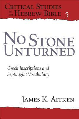 No Stone Unturned: Greek Inscriptions and Septuagint Vocabulary by James K. Aitken