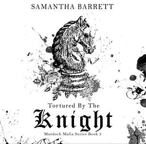 Tortured By The Knight by Samantha Barrett