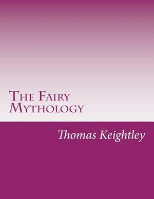 The Fairy Mythology by Thomas Keightley