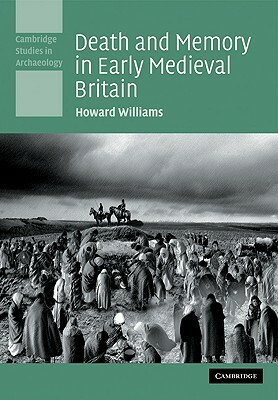 Death and Memory in Early Medieval Britain. Cambridge Studies in Archaeology. by Howard M.R. Williams