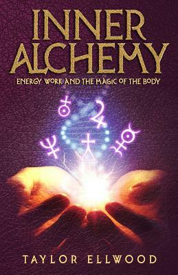Inner Alchemy: Energy Work and the Magic of the Body by Taylor Ellwood