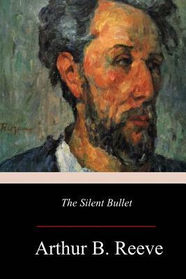 The Silent Bullet by Arthur B. Reeve