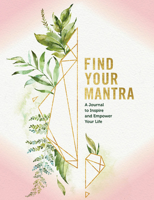 Find Your Mantra: A Journal to Inspire and Empower Your Life by Editors of Rock Point