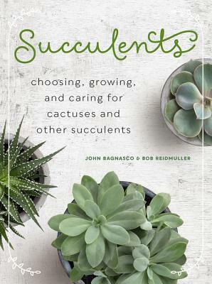 Succulents: Choosing, Growing, and Caring for Cactuses and Other Succulents by John Bagnasco, Bob Reidmuller