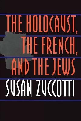 The Holocaust, the French, and the Jews by Susan Zuccotti