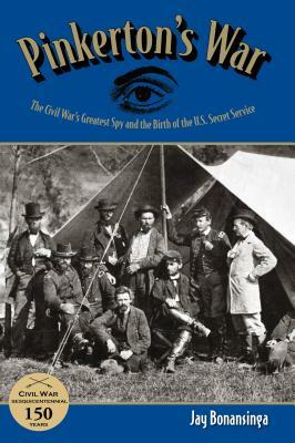 Pinkerton's War: The Civil War's Greatest Spy and the Birth of the U.S. Secret Service by Jay Bonansinga