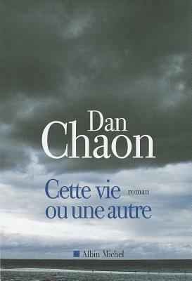 Cette Vie Ou Une Autre by Dan Chaon