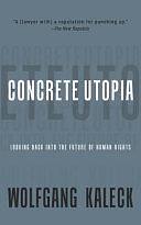 Concrete Utopia: Looking Back Into the Future of Human Rights by Wolfgang Kaleck